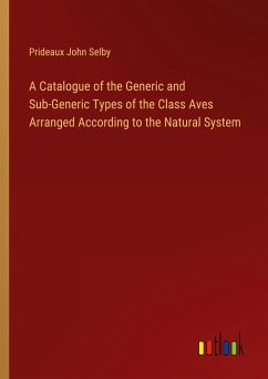 A Catalogue of the Generic and Sub-Generic Types of the Class Aves Arranged According to the Natural System - Selby, Prideaux John