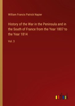 History of the War in the Peninsula and in the South of France from the Year 1807 to the Year 1814 - Napier, William Francis Patrick