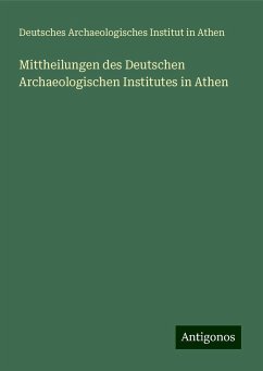 Mittheilungen des Deutschen Archaeologischen Institutes in Athen - Athen, Deutsches Archaeologisches Institut in