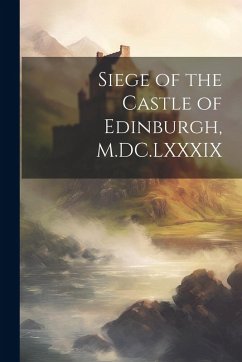 Cover Siege of the Castle of Edinburgh, M.DC.LXXXIX