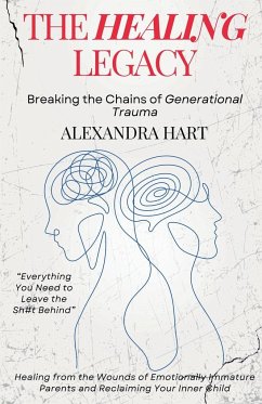 The Healing Legacy - Breaking the Chains of Generational Trauma - Hart, Alexandra