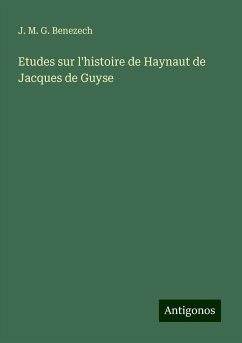 Etudes sur l'histoire de Haynaut de Jacques de Guyse - Benezech, J. M. G.