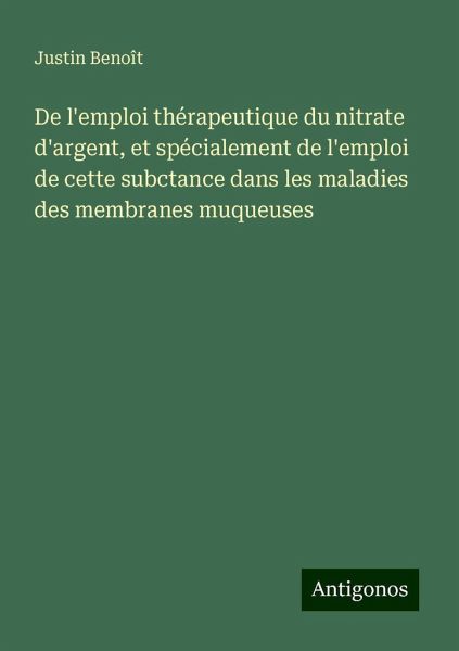 De l'emploi thérapeutique du nitrate d'argent, et spécialement de l'emploi de cette subctance dans les maladies des membranes muqueuses