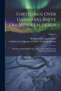 Fortegneis Over Danmarks Breve Fra Middelalderen: Medudtog Af De Hidtil Utrykte. Repertorium Diplomaticum Regni Danici Mediævalis; Volume 3 - Erslev, Kristian Sofus August