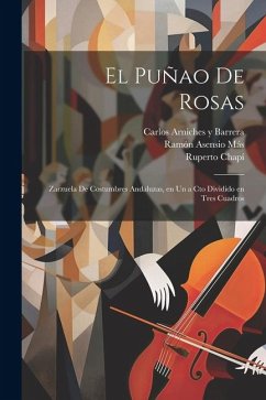 Cover El puñao de rosas: Zarzuela de costumbres andaluzas, en un a cto dividido en tres cuadros