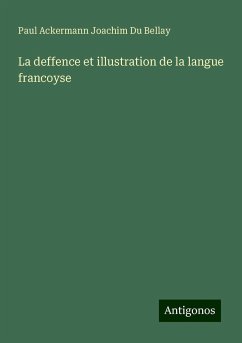 La deffence et illustration de la langue francoyse - Du Bellay, Paul Ackermann Joachim