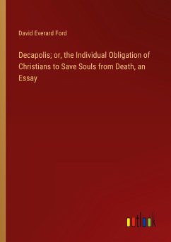 Decapolis; or, the Individual Obligation of Christians to Save Souls from Death, an Essay