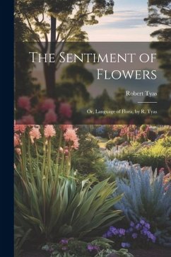 The Sentiment of Flowers: Or, Language of Flora, by R. Tyas - Tyas, Robert