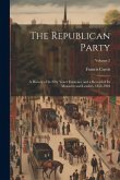 The Republican Party: A History of Its Fifty Years' Existence and a Record of Its Measures and Leaders, 1854-1904; Volume 2