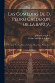 Las Comedias De D. Pedro Calderon De La Barca,: Cotejadas Con Las Mejores Ediciones Hasta Ahora Publicadas, ...