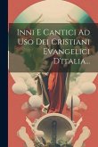 Inni E Cantici Ad Uso Dei Cristiani Evangelici D'italia...