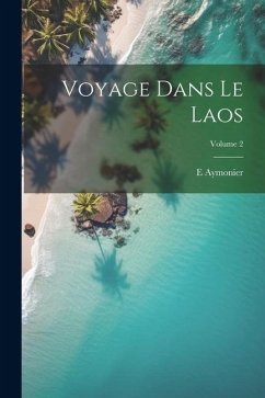 Voyage dans le Laos; Volume 2 - Aymonier, E. B.