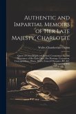 Authentic and Impartial Memoirs of Her Late Majesty, Charlotte: Queen of Great Britain and Ireland, Containing a Faithful Retrospect of Her Early Days