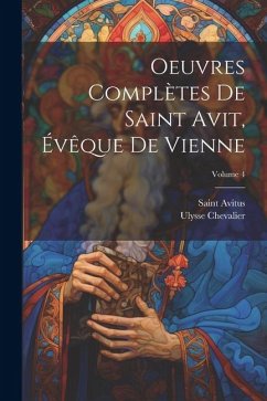 Oeuvres Complètes De Saint Avit, Évêque De Vienne; Volume 4 - Avitus, Saint; Chevalier, Ulysse