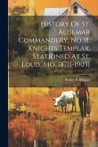 History Of St. Aldemar Commandery, No.18, Knights Templar, Stationed At St. Louis, Mo. 1871[-1903]