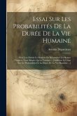 Essai Sur Les Probabilités De La Durée De La Vie Humaine: D'où L'on Déduit La Manière De Déterminer Les Rentes Viagères, Tant Simples Qu'en Tontines .