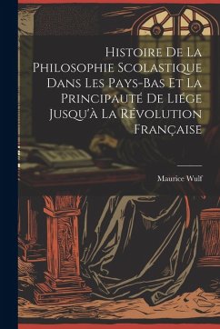 Cover Histoire De La Philosophie Scolastique Dans Les Pays-Bas Et La Principauté De Liége Jusqu'à La Révolution Française