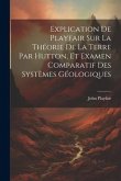 Explication De Playfair Sur La Théorie De La Terre Par Hutton, Et Examen Comparatif Des Systèmes Géologiques