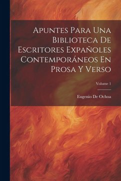 Cover Apuntes Para Una Biblioteca De Escritores Expañoles Contemporáneos En Prosa Y Verso; Volume 1