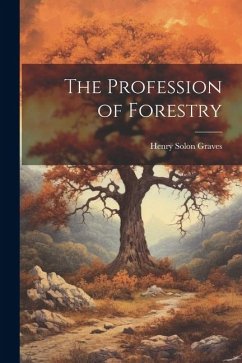 The Profession of Forestry - Graves, Henry Solon