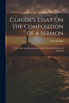 Claude's Essay On the Composition of a Sermon: With Notes and Illustrations, and One Hundred Skeletons of Sermons - Claude, Jean