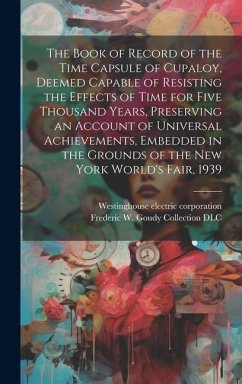 The Book of Record of the Time Capsule of Cupaloy, Deemed Capable of Resisting the Effects of Time for Five Thousand Years, Preserving an Account of U