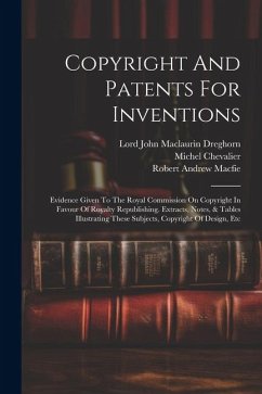 Copyright And Patents For Inventions: Evidence Given To The Royal Commission On Copyright In Favour Of Royalty Republishing. Extracts, Notes, & Tables - Macfie, Robert Andrew; Chevalier, Michel