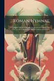 Roman Hymnal: A Complete Manual Of English Hymns & Latin Chants: For The Use Of Congregations, Schools, Colleges And Choirs Roman Hymnal: A Complete Manual Of English Hymns & Latin Chants: For The Use Of Congregations, Schools, Colleges And Choirs