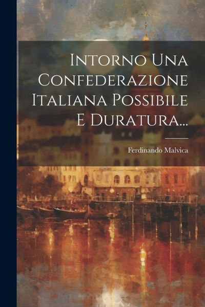 Intorno Una Confederazione Italiana Possibile E Duratura...