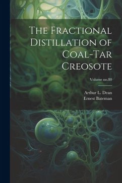 The Fractional Distillation of Coal-tar Creosote; Volume no.80 - Bateman, Ernest