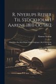 R. Nyerups rejser til Stockholm i aarene 1810 og 1812: Eller hans paa disse rejser holdte dagbøger, med tilhørende bilag