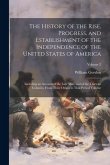 The History of the Rise, Progress, and Establishment of the Independence of the United States of America; Including an Account of the Late war, and of The History of the Rise, Progress, and Establishment of the Independence of the United States of America; Including an Account of the Late war, and of
