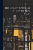 The Constitutional History of New York: From the Beginning of the Colonial Period to the Year 1905, Showing the Origin, Development, and Judicial Cons The Constitutional History of New York: From the Beginning of the Colonial Period to the Year 1905, Showing the Origin, Development, and Judicial Cons