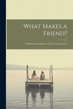 What Makes a Friend?: Definitions and Opinions From Various Sources - Anonymous