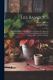 Les Bambous: Végétation, Culture, Multiplication En Europe, En Algerie Et Généralement Dans Tout Le Basin Méditerranéen Nord De L'a