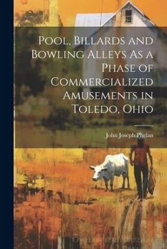 Cover Pool, Billards and Bowling Alleys As a Phase of Commercialized Amusements in Toledo, Ohio