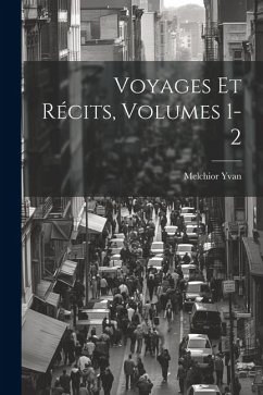 Voyages Et Récits, Volumes 1-2 - Yvan, Melchior