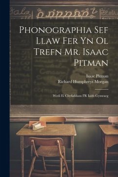 Phonographia Sef Llaw Fer Yn Ol Trefn Mr. Isaac Pitman: Wedi Ei Chyfaddasu I'R Iaith Gymraeg - Pitman, Isaac; Morgan, Richard Humphreys