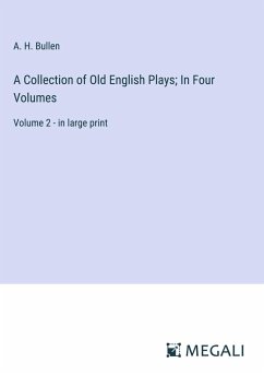 A Collection of Old English Plays; In Four Volumes - Bullen, A. H.