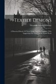 Textile Designs: A Historical Sketch Of Their Origin And Development, With Suggestions For Their Use In School Work Textile Designs: A Historical Sketch Of Their Origin And Development, With Suggestions For Their Use In School Work