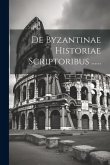 De Byzantinae Historiae Scriptoribus ......