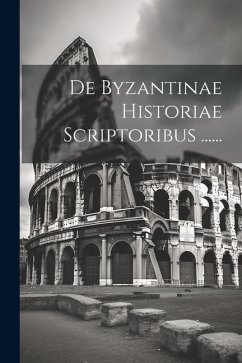 De Byzantinae Historiae Scriptoribus ...... - Anonymous