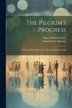 The Pilgrim's Progress: A Musical Miracle Play for Soli, Chorus & Orchestra - Kelley, Edgar Stillman; Hodgkinson, Elizabeth