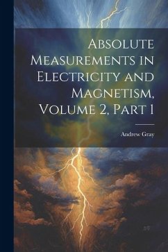 Absolute Measurements in Electricity and Magnetism, Volume 2, part 1 - Gray, Andrew