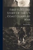 First Fleet The Story Of The U S Coast Guard At War First Fleet The Story Of The U S Coast Guard At War