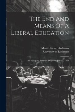 The End And Means Of A Liberal Education: An Inaugural Address, Delivered July 11, 1854 - Anderson, Martin Brewer