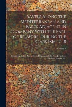 Travels Along the Mediterranean and Parts Adjacent in Company With the Earl of Belmore, During the Years 1816-17-18: Extending As Far As the Second Ca - Anonymous