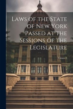 Laws of the State of New York Passed at the Sessions of the Legislature; Volume 3 - Anonymous