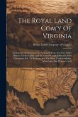 The Royal Land Com'y Of Virginia: Its Purposes And Charters: Its Anthracite Coal, Iron Ore, Other Mineral Timber Lands: And Its Narrow-guage Railroads