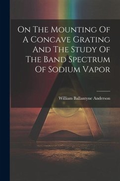 On The Mounting Of A Concave Grating And The Study Of The Band Spectrum Of Sodium Vapor - Anderson, William Ballantyne